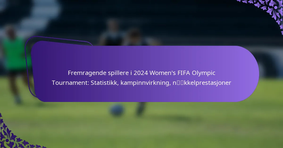 featured-image-fremragende-spillere-i-224-womens-fifa-olympic-tournament-statistikk-kampinnvirkning-nkkelprestasjoner