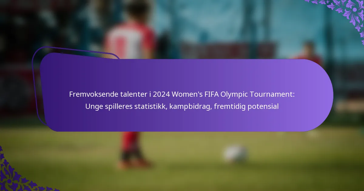 featured-image-fremvoksende-talenter-i-224-womens-fifa-olympic-tournament-unge-spilleres-statistikk-kampbidrag-fremtidig-potensial