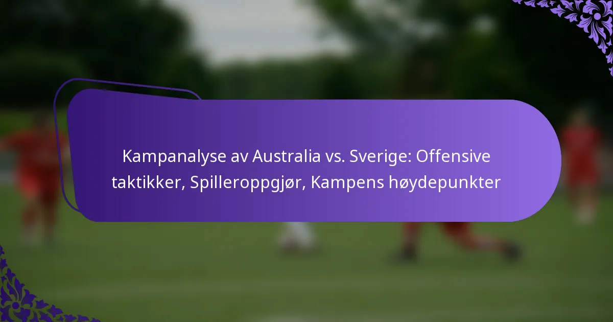 featured-image-kampanalyse-av-australia-vs.-sverige-offensive-taktikker-spilleroppgjor-kampens-hoydepunkter