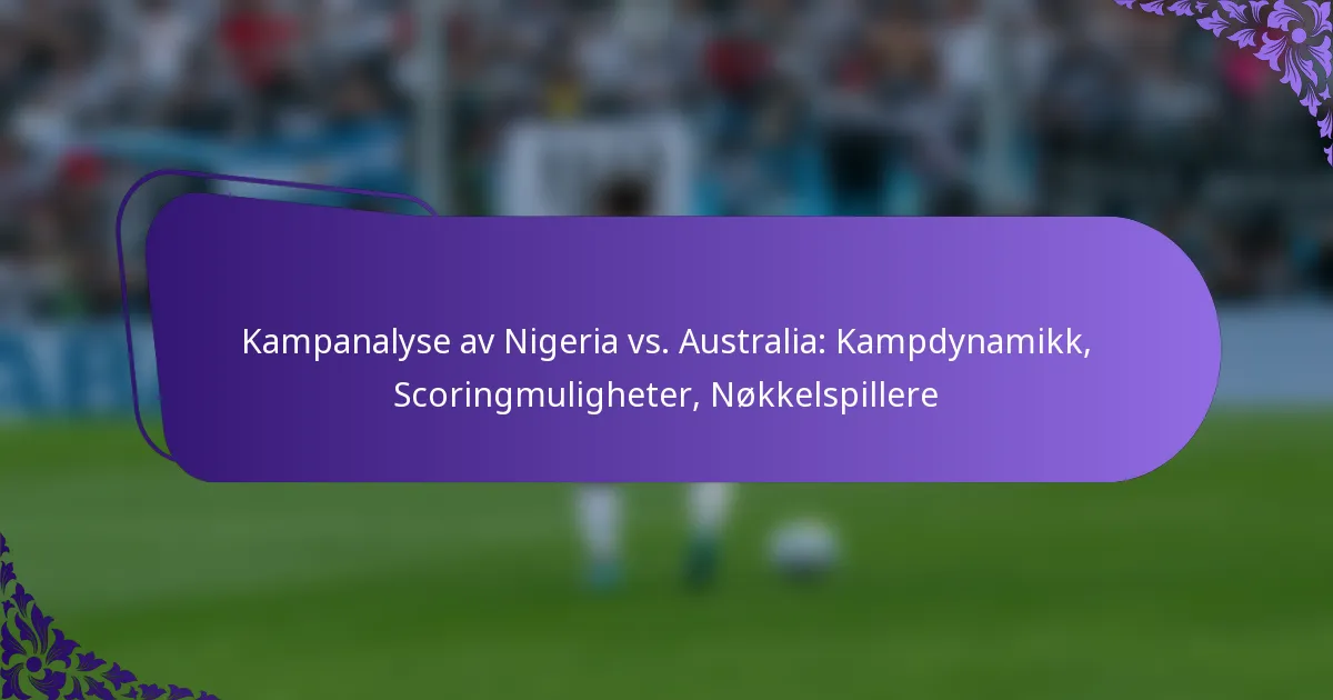 featured-image-kampanalyse-av-nigeria-vs.-australia-kampdynamikk-scoringmuligheter-nokkelspillere