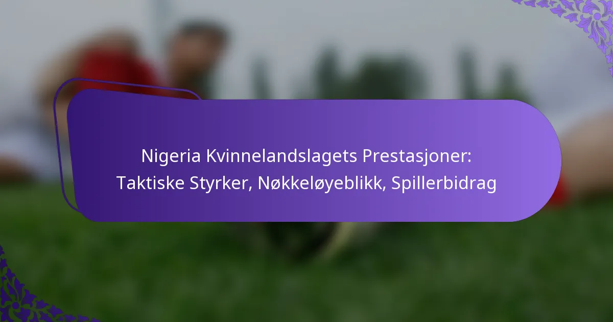 featured-image-nigeria-kvinnelandslagets-prestasjoner-taktiske-styrker-nokkeloyeblikk-spillerbidrag