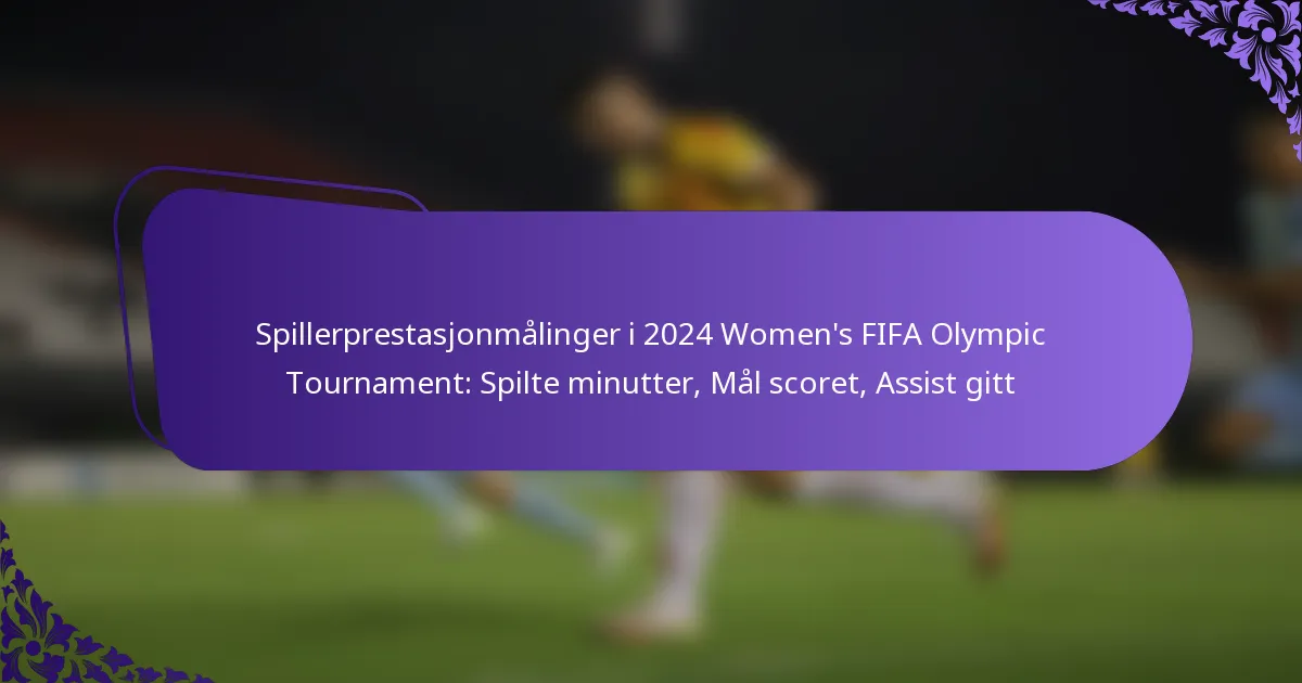 featured-image-spillerprestasjonmalinger-i-224-womens-fifa-olympic-tournament-spilte-minutter-mal-scoret-assist-gitt