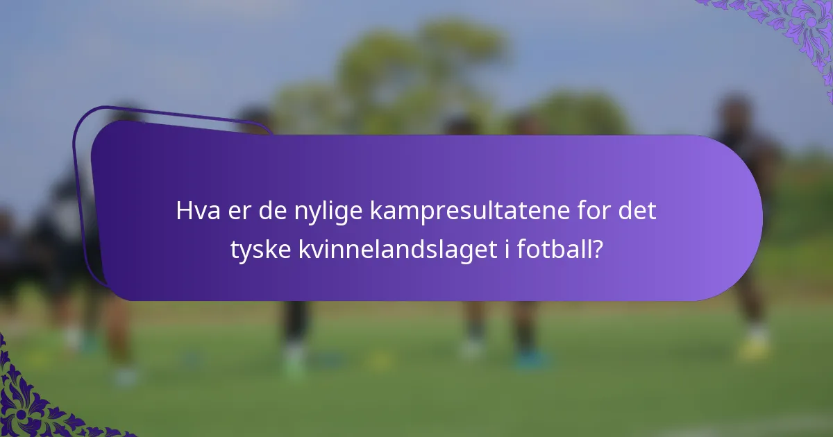Hva er de nylige kampresultatene for det tyske kvinnelandslaget i fotball?