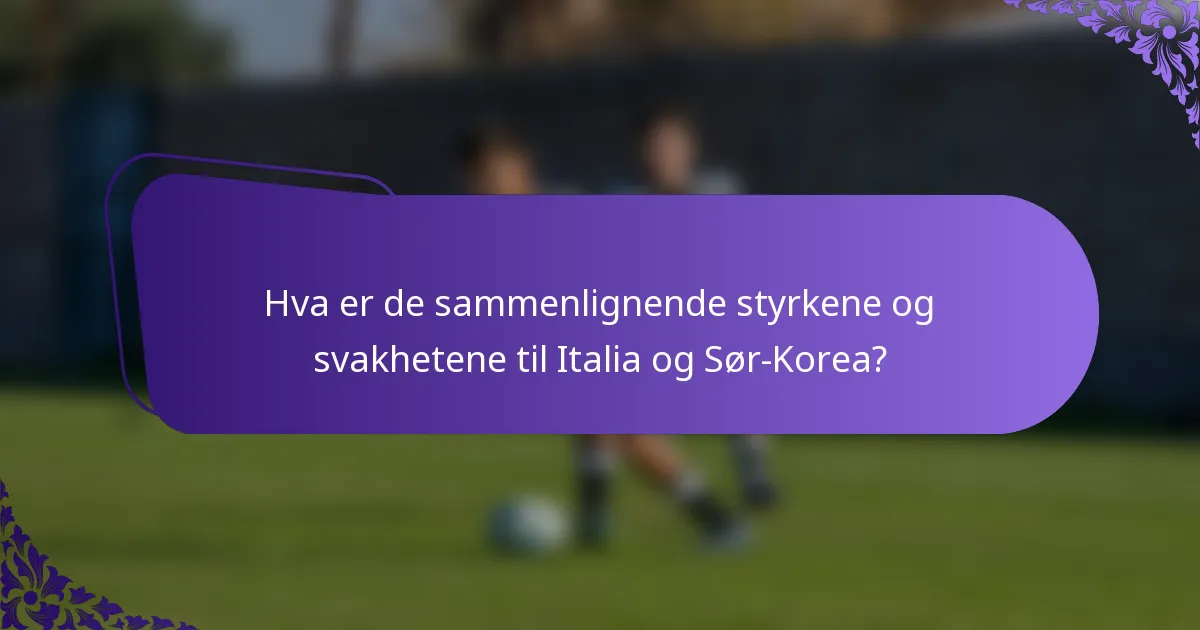 Hva er de sammenlignende styrkene og svakhetene til Italia og Sør-Korea?