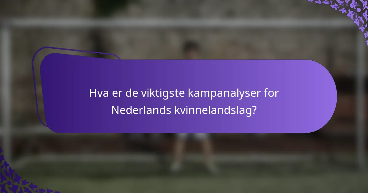 Hva er de viktigste kampanalyser for Nederlands kvinnelandslag?