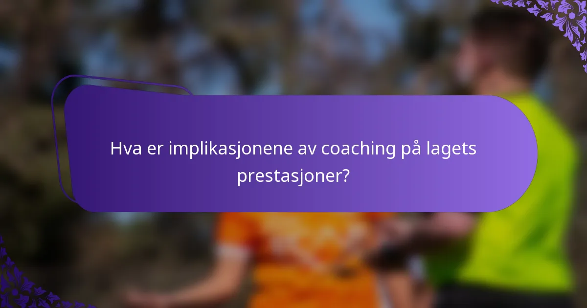 Hva er implikasjonene av coaching på lagets prestasjoner?