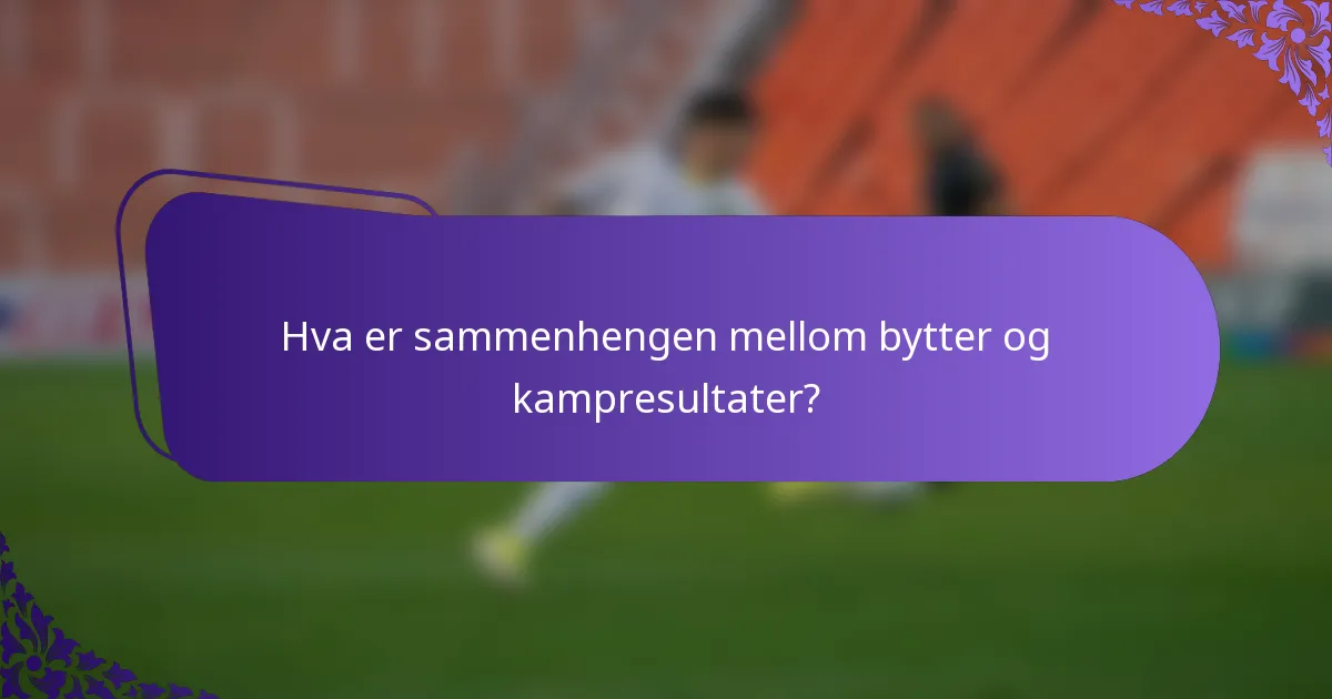 Hva er sammenhengen mellom bytter og kampresultater?