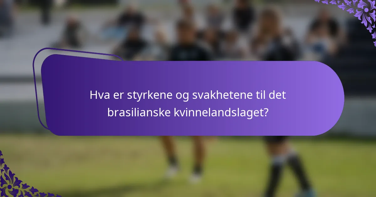 Hva er styrkene og svakhetene til det brasilianske kvinnelandslaget?