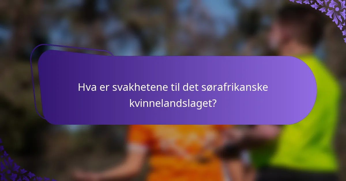 Hva er svakhetene til det sørafrikanske kvinnelandslaget?