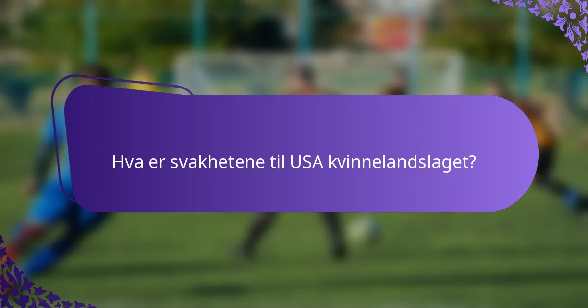 Hva er svakhetene til USA kvinnelandslaget?