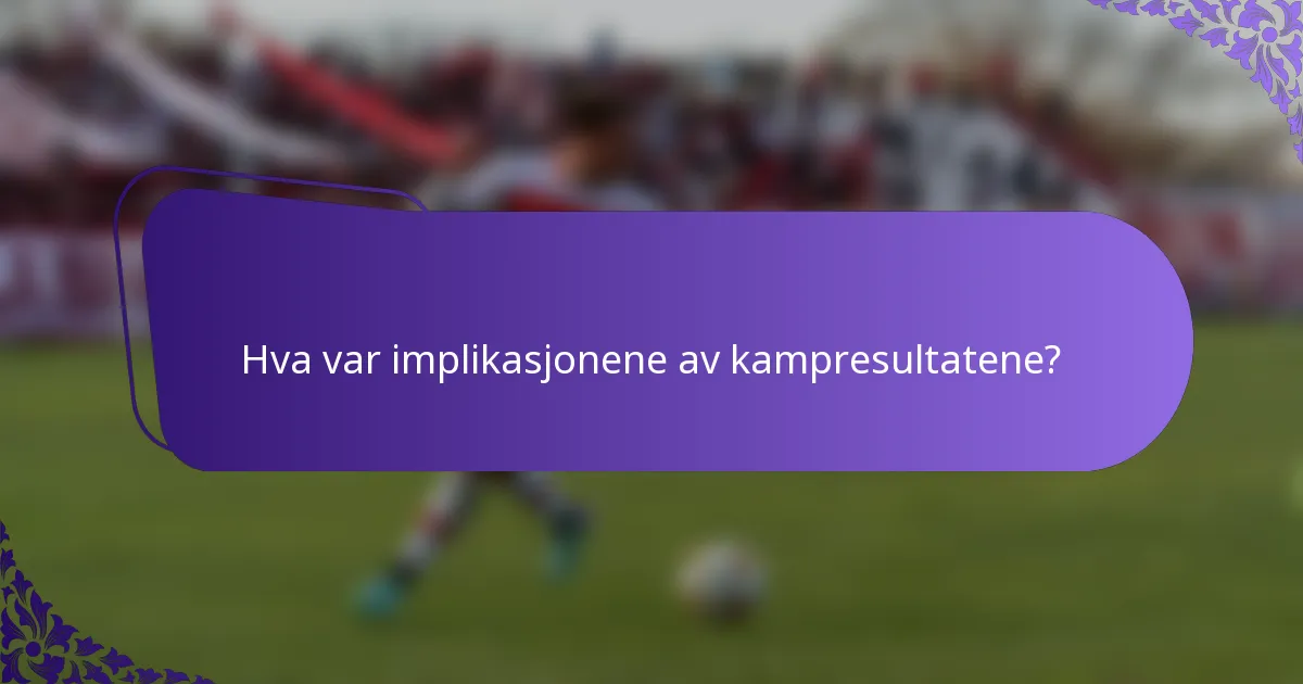 Hva var implikasjonene av kampresultatene?