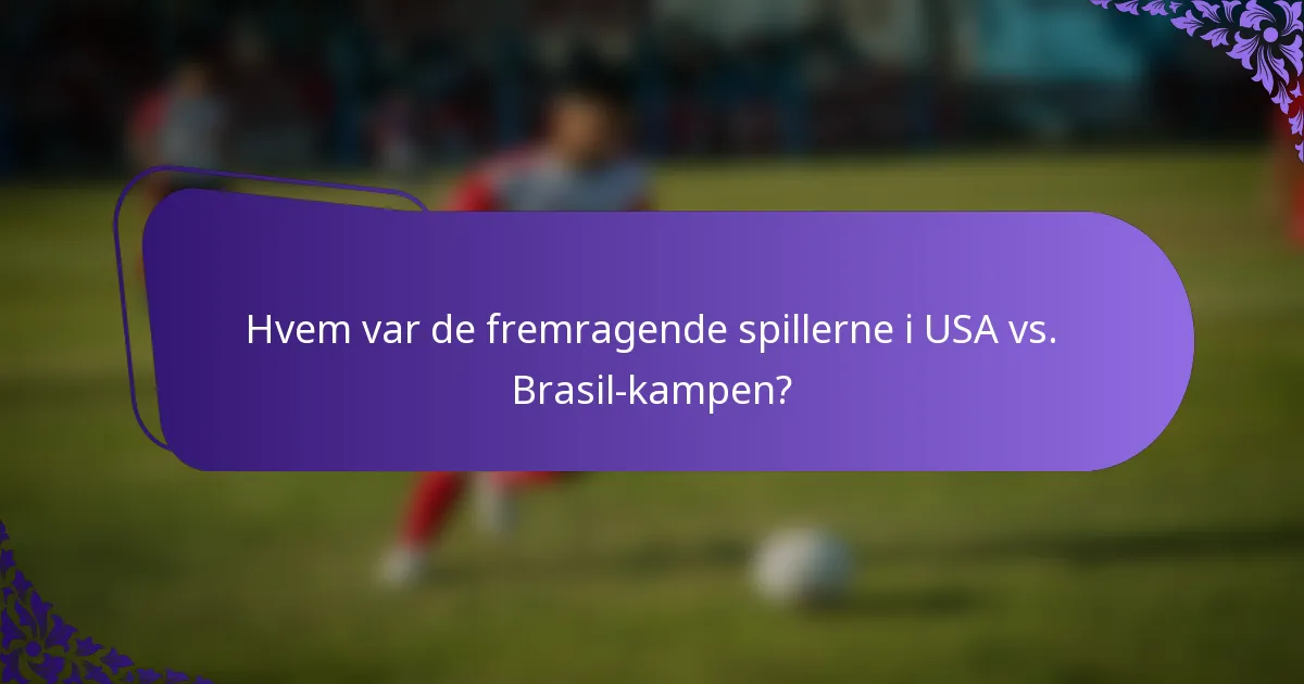 Hvem var de fremragende spillerne i USA vs. Brasil-kampen?