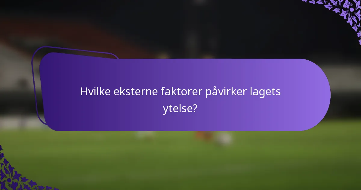 Hvilke eksterne faktorer påvirker lagets ytelse?