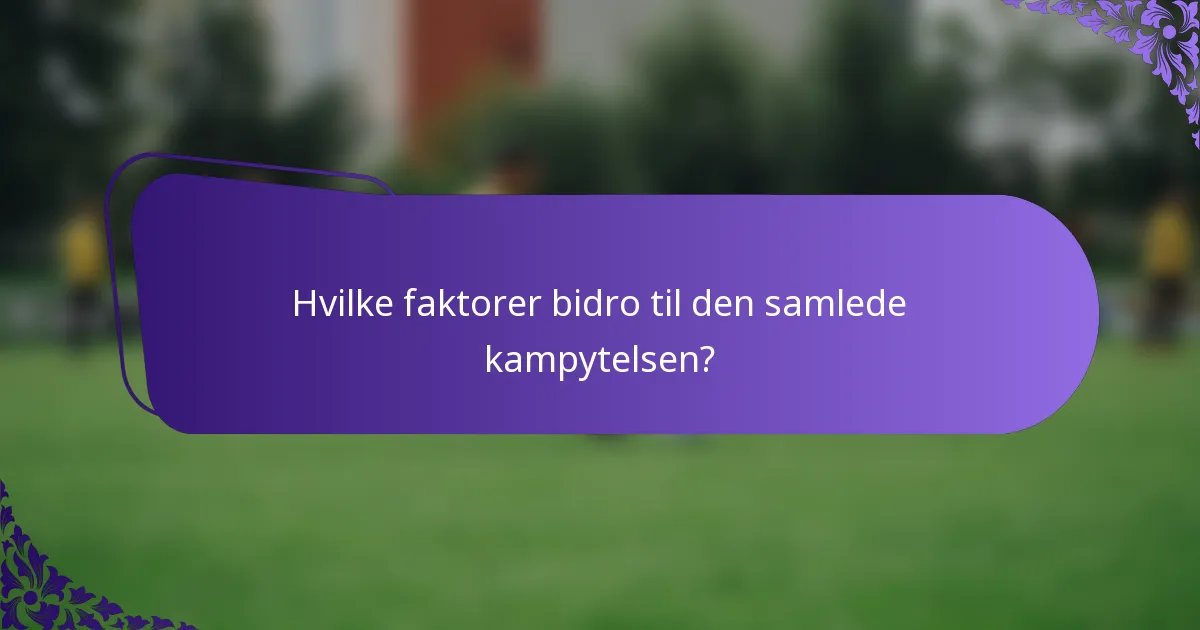 Hvilke faktorer bidro til den samlede kampytelsen?