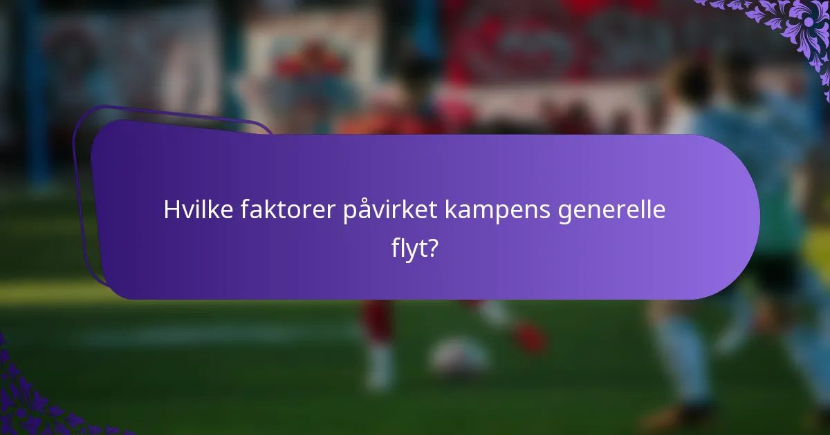 Hvilke faktorer påvirket kampens generelle flyt?