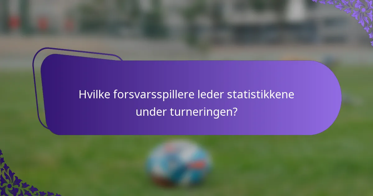 Hvilke forsvarsspillere leder statistikkene under turneringen?