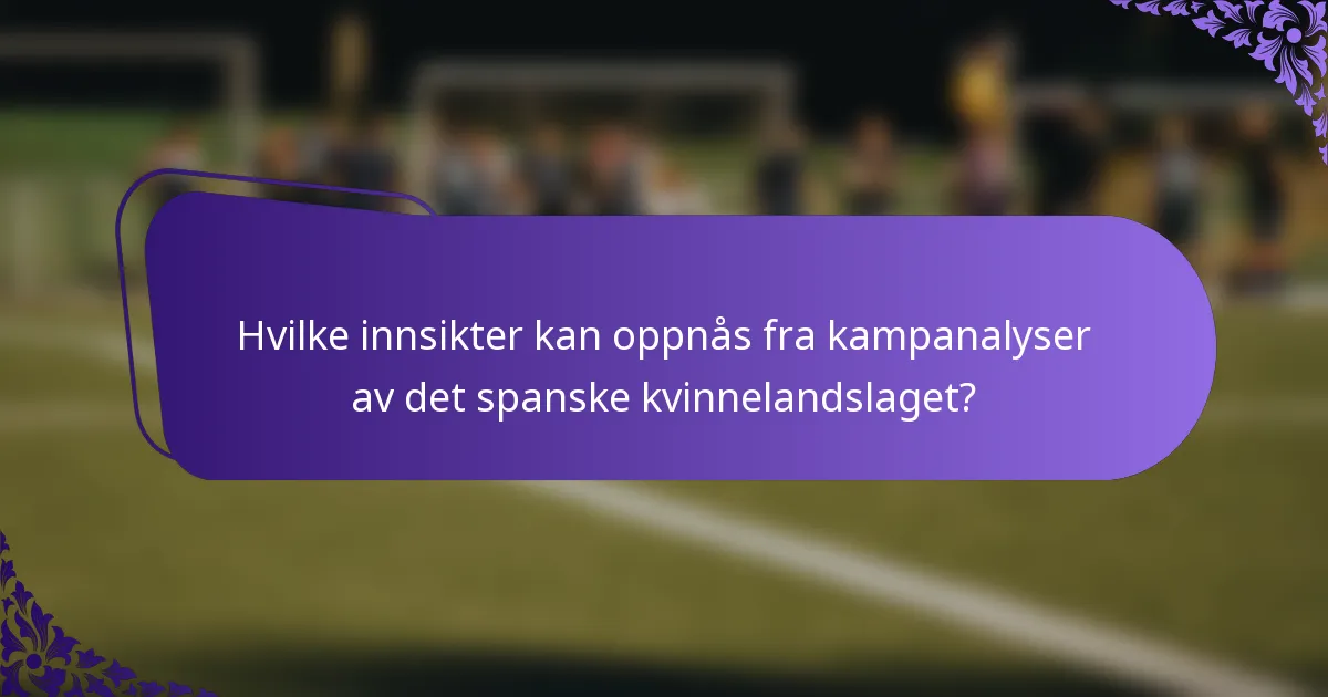 Hvilke innsikter kan oppnås fra kampanalyser av det spanske kvinnelandslaget?