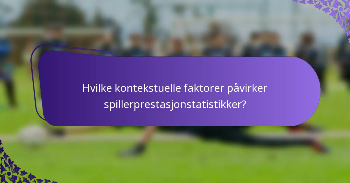 Hvilke kontekstuelle faktorer påvirker spillerprestasjonstatistikker?
