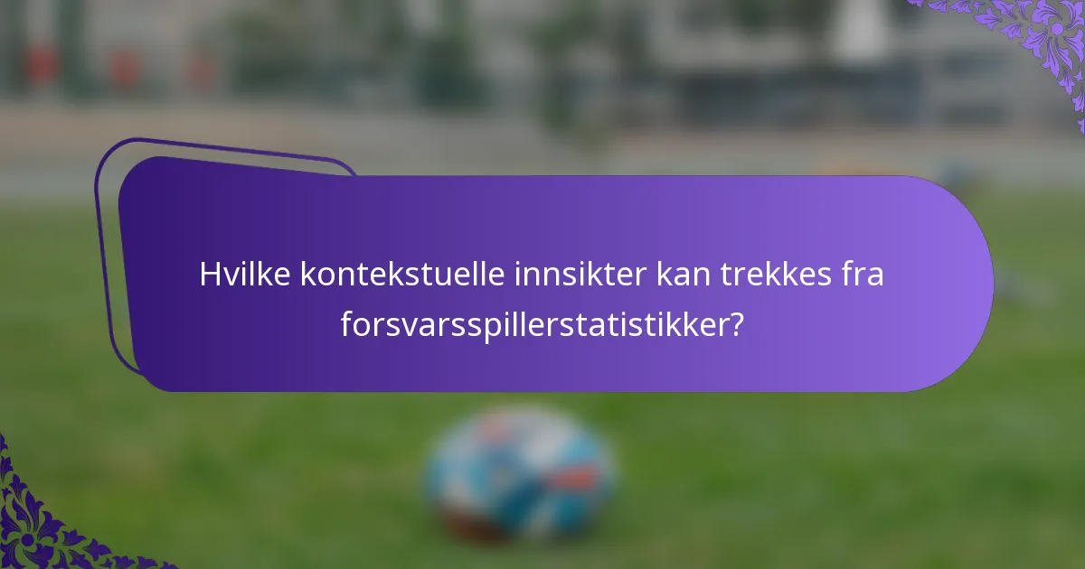 Hvilke kontekstuelle innsikter kan trekkes fra forsvarsspillerstatistikker?