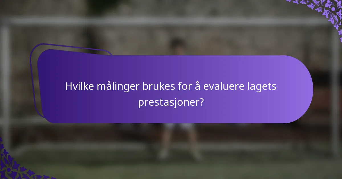 Hvilke målinger brukes for å evaluere lagets prestasjoner?