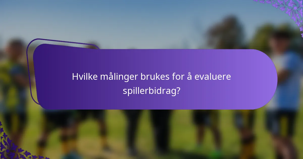 Hvilke målinger brukes for å evaluere spillerbidrag?