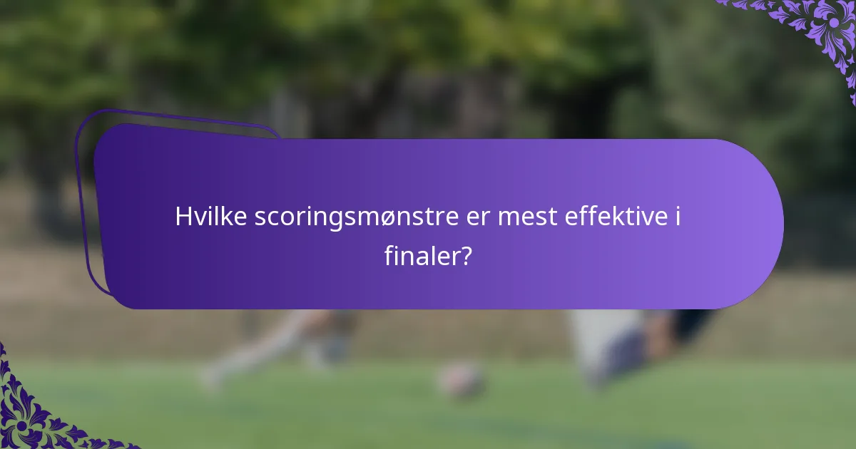Hvilke scoringsmønstre er mest effektive i finaler?