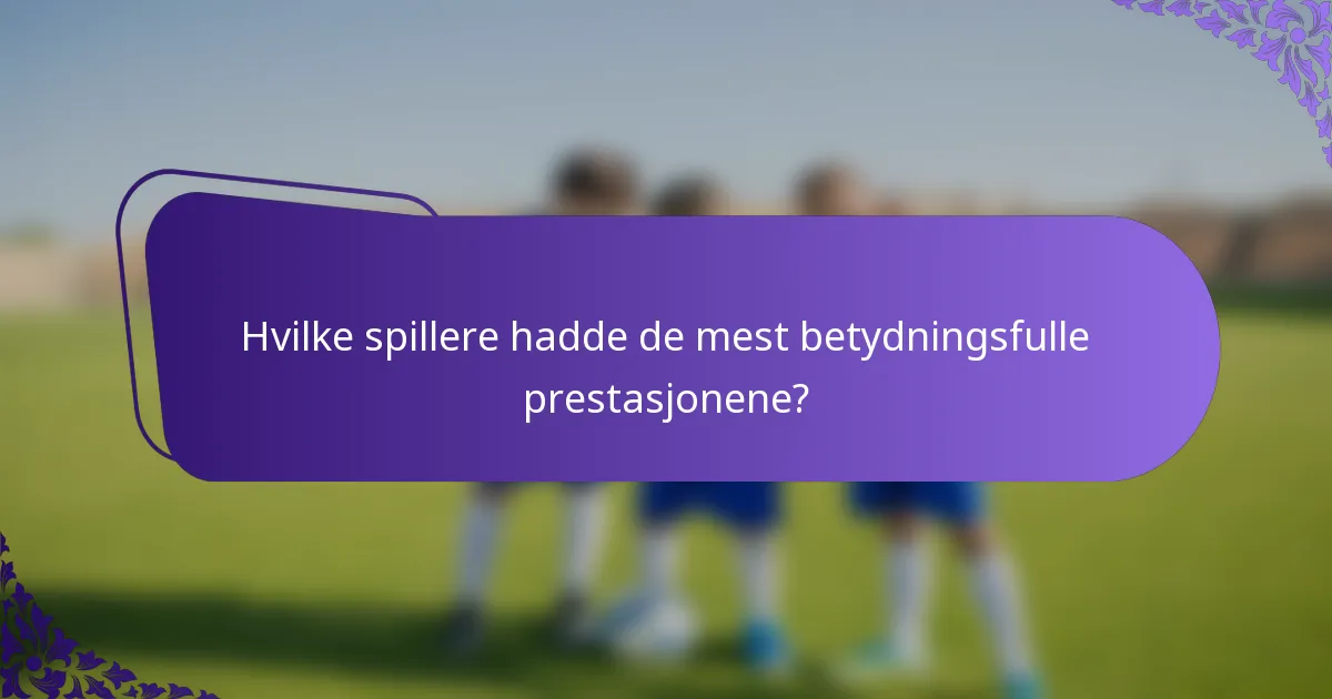 Hvilke spillere hadde de mest betydningsfulle prestasjonene?