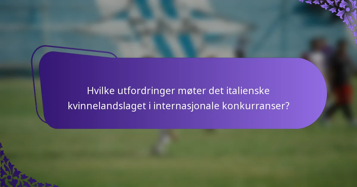 Hvilke utfordringer møter det italienske kvinnelandslaget i internasjonale konkurranser?