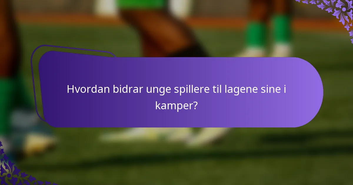 Hvordan bidrar unge spillere til lagene sine i kamper?