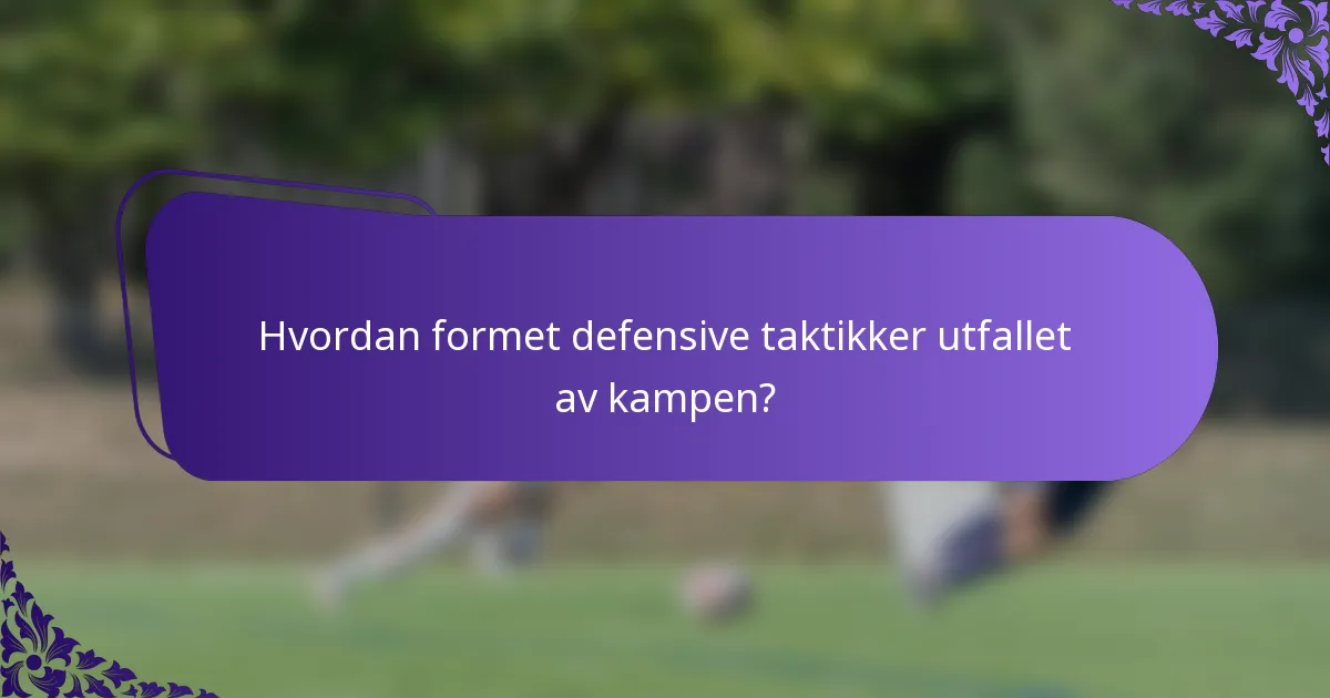Hvordan formet defensive taktikker utfallet av kampen?