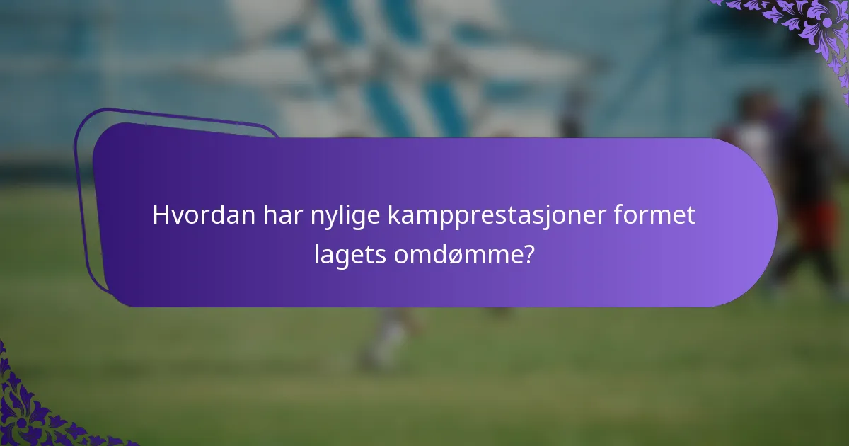 Hvordan har nylige kampprestasjoner formet lagets omdømme?