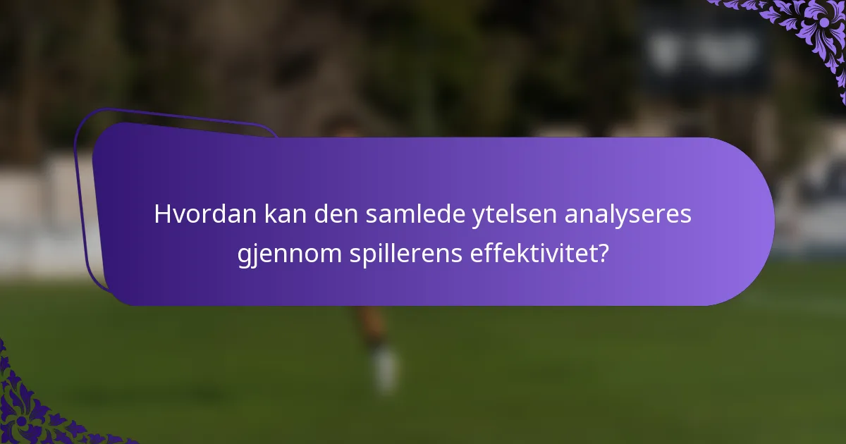 Hvordan kan den samlede ytelsen analyseres gjennom spillerens effektivitet?