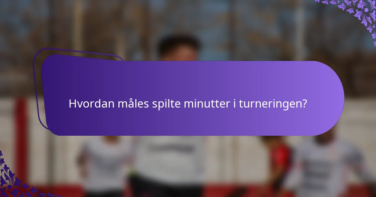 Hvordan måles spilte minutter i turneringen?