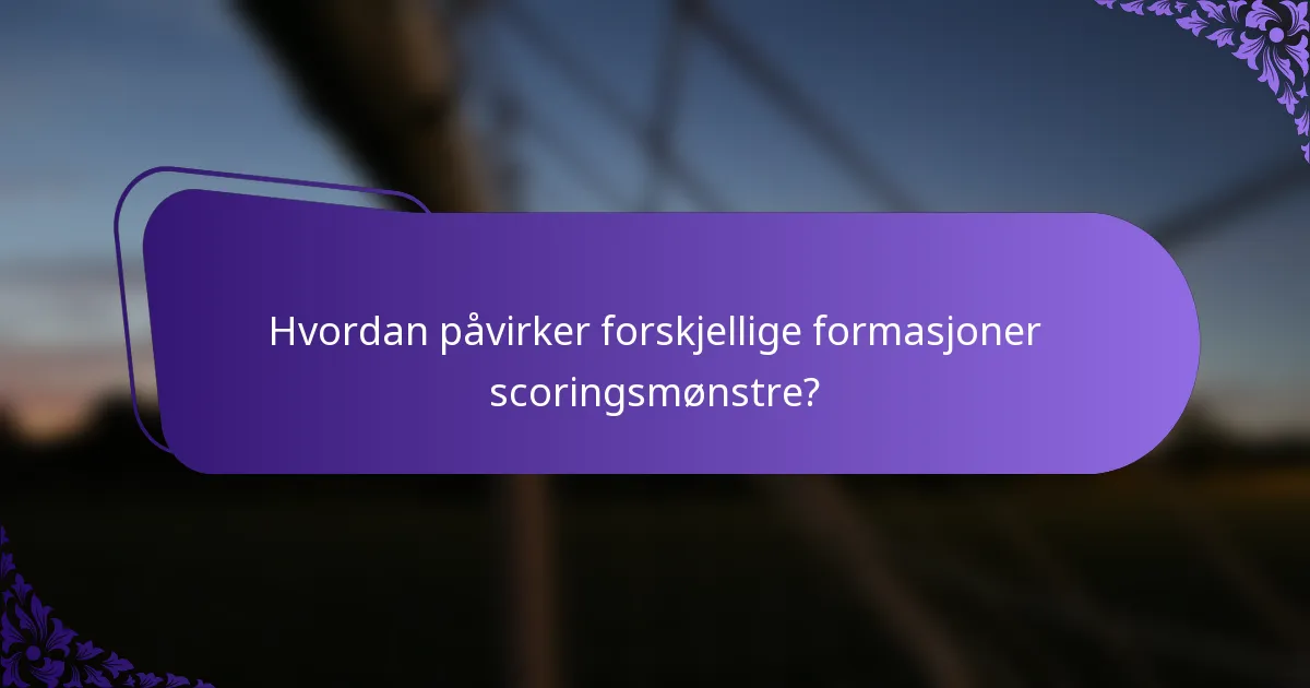 Hvordan påvirker forskjellige formasjoner scoringsmønstre?
