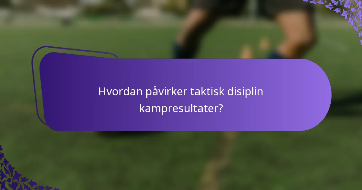 Hvordan påvirker taktisk disiplin kampresultater?