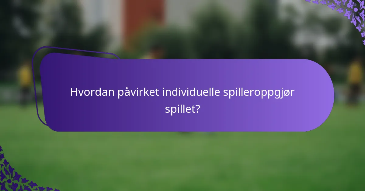 Hvordan påvirket individuelle spilleroppgjør spillet?