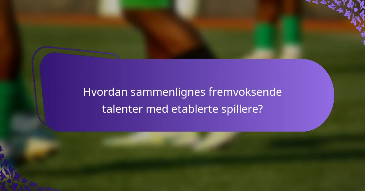 Hvordan sammenlignes fremvoksende talenter med etablerte spillere?
