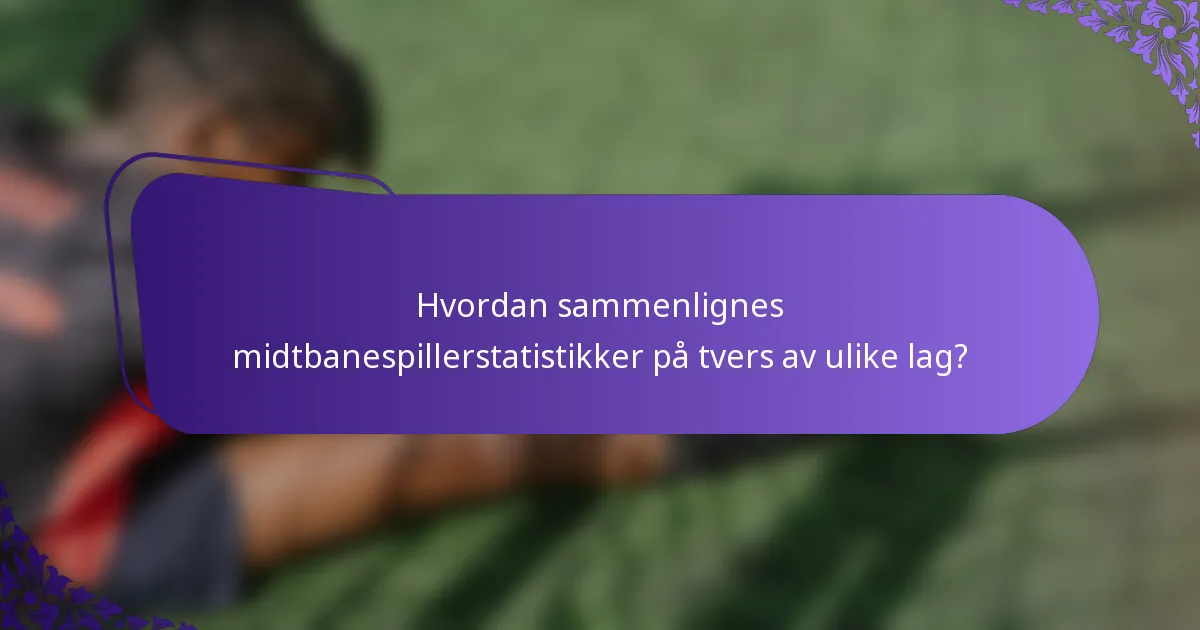Hvordan sammenlignes midtbanespillerstatistikker på tvers av ulike lag?