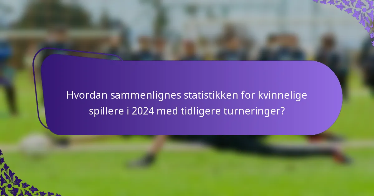 Hvordan sammenlignes statistikken for kvinnelige spillere i 2024 med tidligere turneringer?