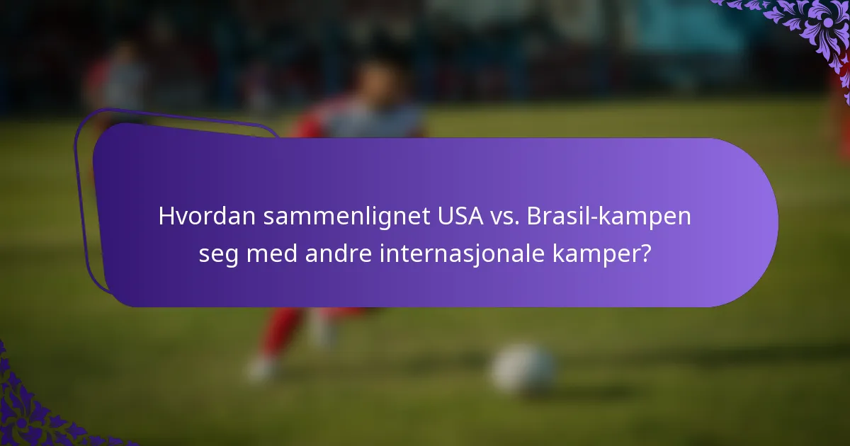 Hvordan sammenlignet USA vs. Brasil-kampen seg med andre internasjonale kamper?